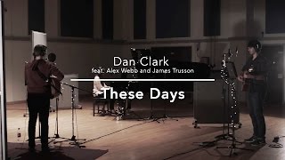 Dan Clark [feat. Alex Webb and James Trusson] || These Days
