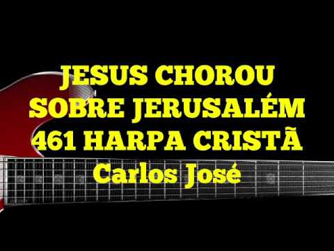 JESUS CHOROU SOBRE JERUSALÉM-461 HARPA CRISTÃ -Carlos José