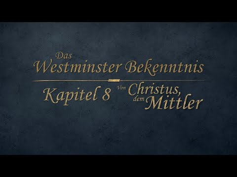 Westminster Bekenntnis - Kapitel 8 - Von Christus, dem Mittler