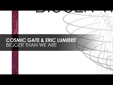 Cosmic Gate & Eric Lumiere - Bigger Than We Are