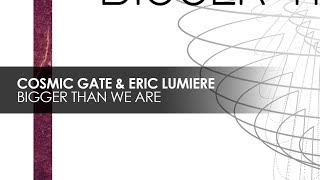 Cosmic Gate &amp; Eric Lumiere - Bigger Than We Are