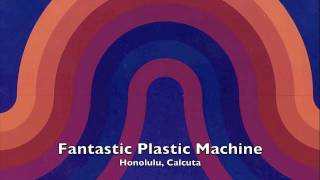 Fantastic Plastic Machine - Honolulu, Calcutta