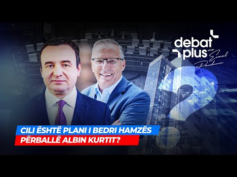 🔴CILI ËSHTË PLANI I BEDRI HAMZËS PËRBALLË ALBIN KURTIT? - Debat Plus