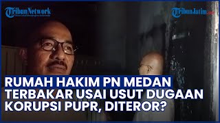 Diteror? Rumah Hakim PN Medan Terbakar usai Usut Dugaan Korupsi PUPR, Sempat Panggil Bobby Nasution