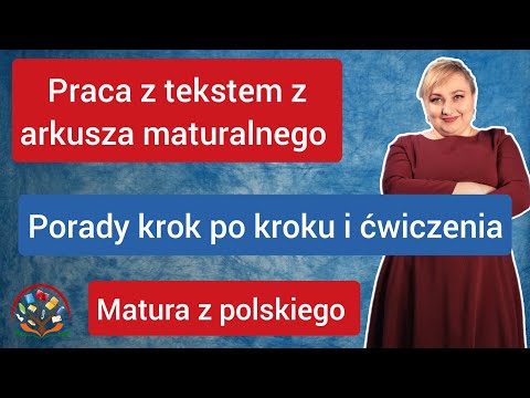 Matura z polskiego Praca z tekstem z arkusza maturalnego, porady krok po kroku i ćwiczenia. Cześć I