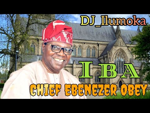 CHIEF EBENEZER OBEY || IBA || BY DJ_ILUMOKA VOL 118.