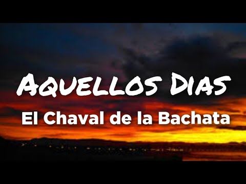 El Chaval de la Bachata - Aquellos Dias (Letras)