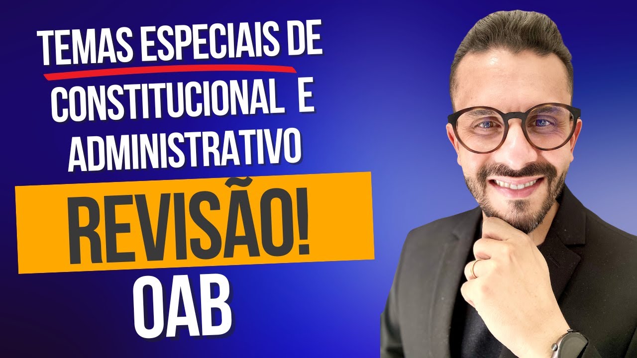Revisão OAB - Temas especiais de Constitucional e Administrativo