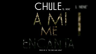 Chule El Nene - A Mi Me Encanta (Prod. By K1 The One Man Army)