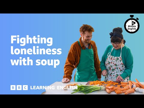 Fighting loneliness with soup ⏲️ 6 Minute English