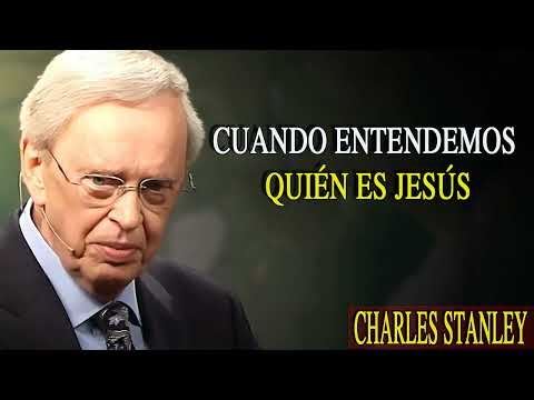 Charles Stanley 2024 - Cuando Entendemos Quién Es Jesús