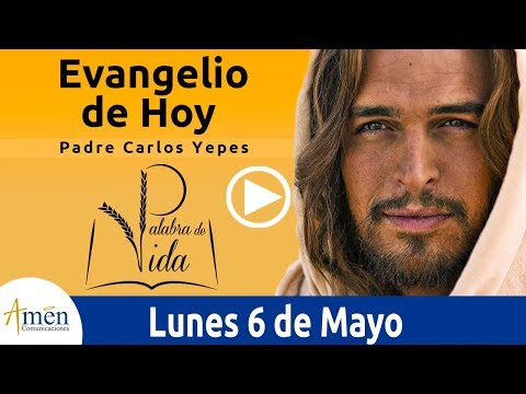 Evangelio de Hoy Lunes 6 de Mayo de 2019   Padre Carlos Yepes