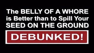 The BELLY OF A WHORE is Better than to SPILL YOUR SEED On The Ground DEBUNKED!