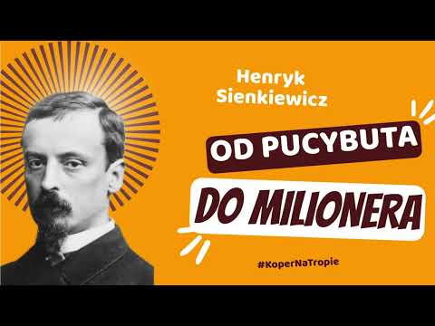 Koper On the Trail | Henryk Sienkiewicz. From Rags to Riches |