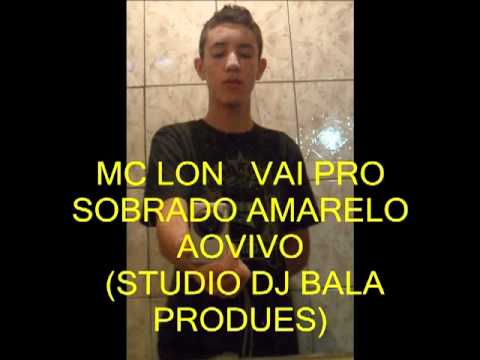 MC LON   VAI PRO SOBRADO AMARELO AOVIVO (STUDIO DJ BALA PRODUES)