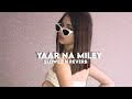 Yaar Na Miley Slowed N Reverb