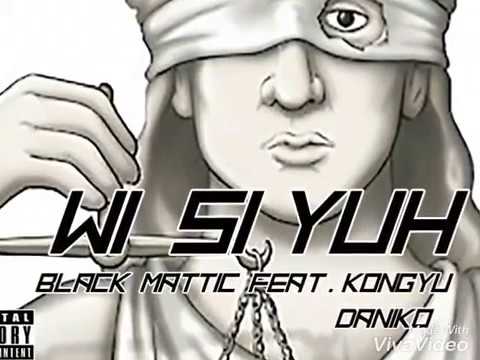 Wi See Yuh Black mattic ft Daniko and Kong yu