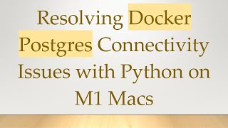 Download the video "Resolving Docker Postgres Connectivity Issues with Python on M1 Macs"