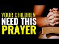 LET'S PRAY FOR YOUR CHILDREN - YOUR CHILDREN NEED THIS PRAYER