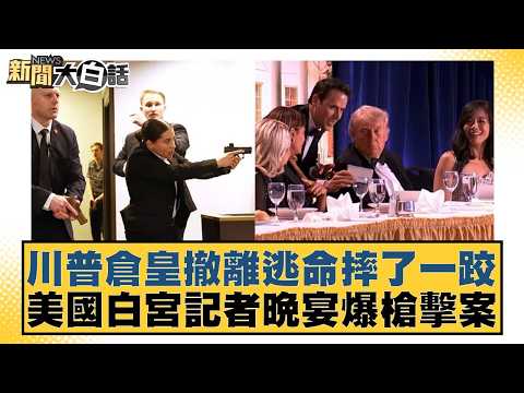 川普倉皇撤離逃命摔了一跤 美國白宮記者晚宴爆槍擊案【#新聞大白話】20260426-10｜#楊永明 #栗正傑 #李大中