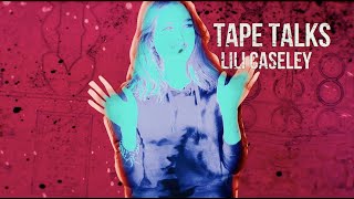 TAPE TALKS  Lili Caseley
