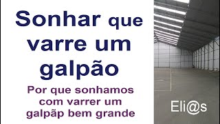 SONHAR QUE VARRE UM GALPÃO BEM GRANDE