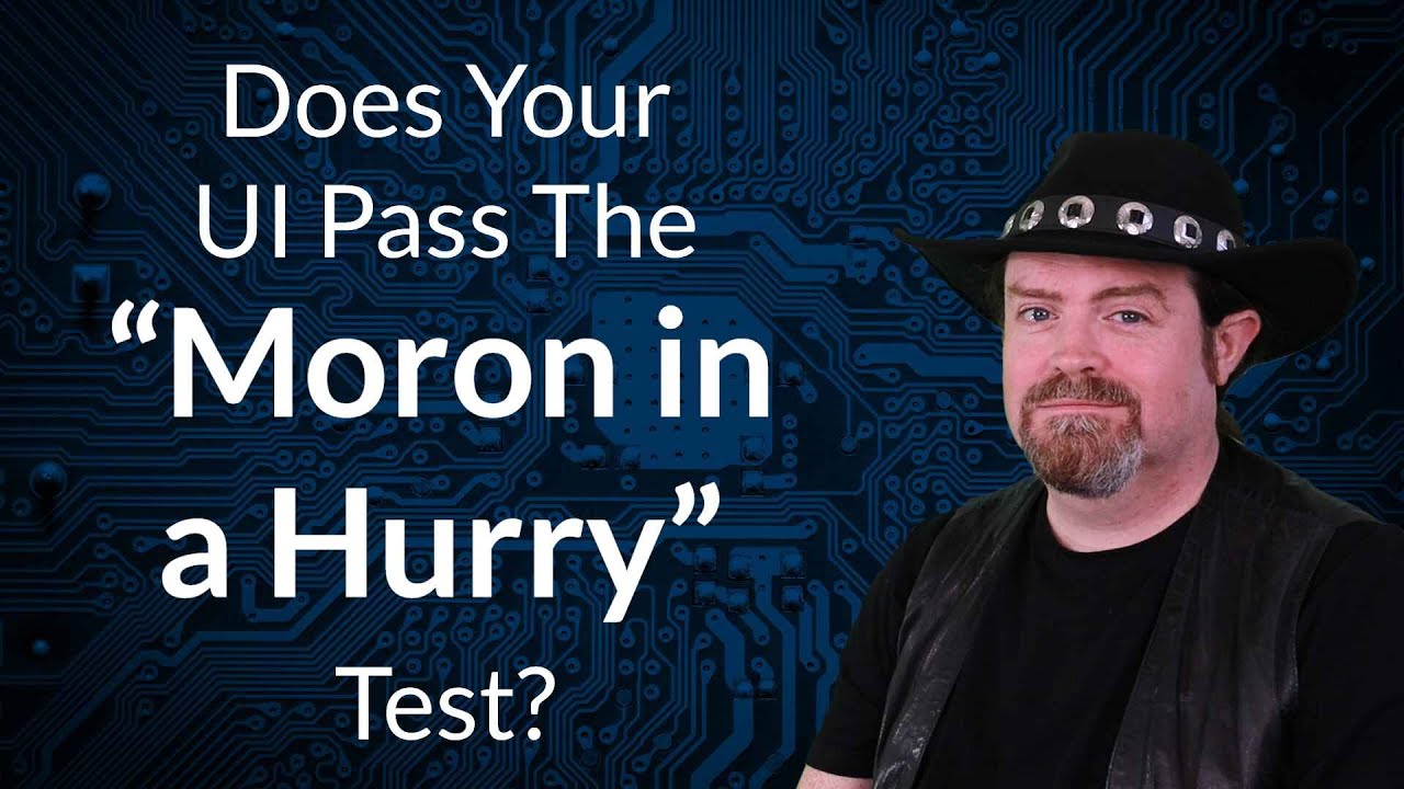 Does Your UI Pass The "Moron in a Hurry" Test?