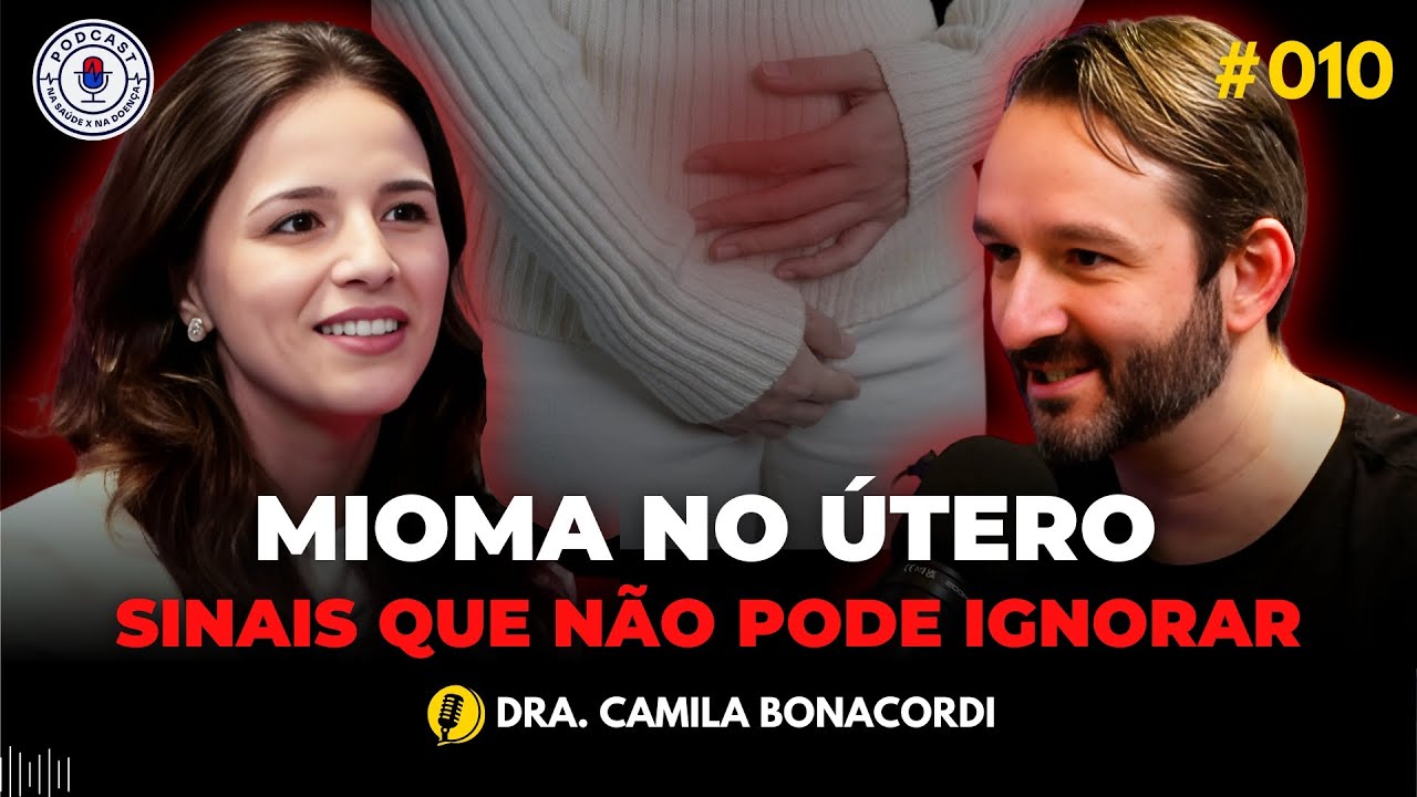 MIOMA NO ÚTERO: SINAIS QUE NÃO PODE IGNORAR (DRA. CAMILA BONACORDI) Na Saúde x Na Doença PodCast 010