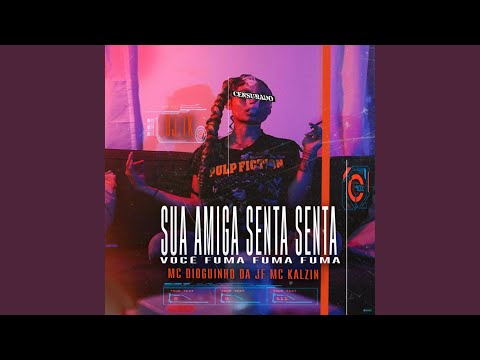 Sua Amiga Fuma Fuma Você Senta Senta Senta (feat. MC DIOGUINHO DA JF & MC Kalzin)