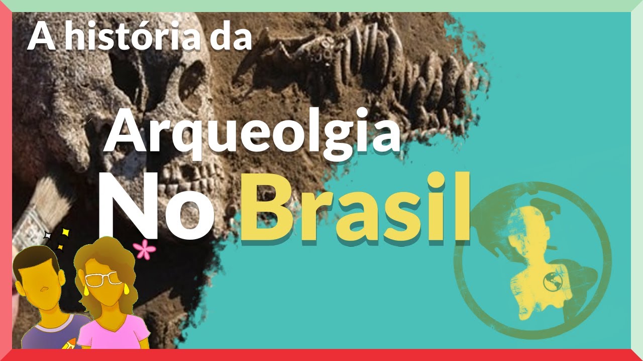 Arqueologia no Brasil: história e curiosidades | O Mundo em Nós Mesmos