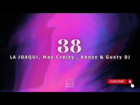 38 || La Joaqui, May Creizy , Kenzy & Gusty DJ
