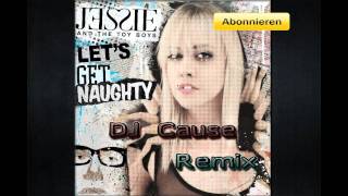 Jessie &amp; the Toy Boys - Let&#39;s Get Naughty (DJ Cause Remix)