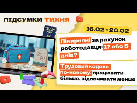 відео прев’ю для Лікарняні за рахунок роботодавця: 17 або 5 днів? Трудовий кодекс по-новому: працювати більше, відпочивати менше. Підсумки тижня 16.02-20.02.2026