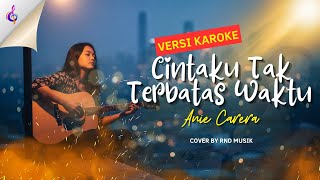 Download lagu KARAOKE: CINTAKU TAK TERBATAS WAKTU - ANIE CARERA (cover RnD Musik) mp3