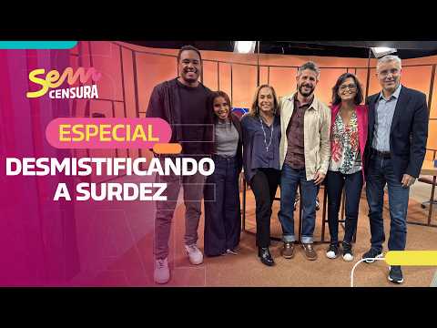 SEM CENSURA | ESPECIAL DESMISTIFICANDO A SURDEZ