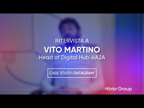 Case Study A2A Datagram - Intervista a Vito Martino (Responsabile DigitalHub)