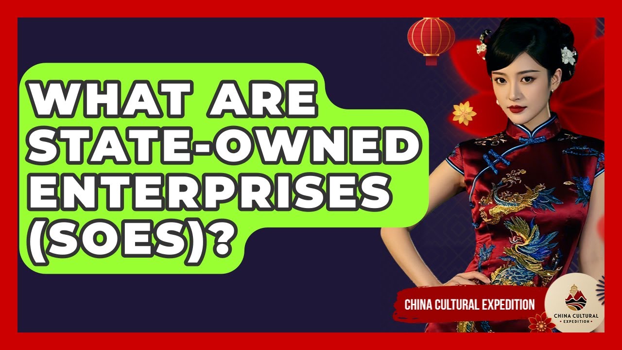 What Are State-Owned Enterprises (SOEs)? - China Cultural Expedition