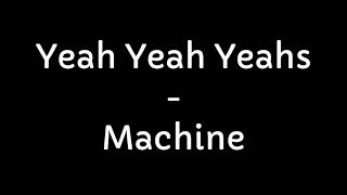 Yeah Yeah Yeahs - Machine (Lyrics)