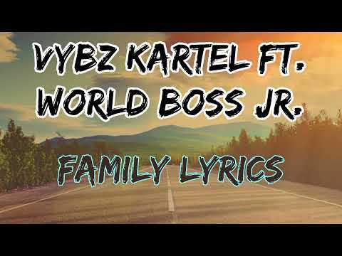VYBZ KARTEL FT. WORLD BOSS JR - FAMILY LYRICS