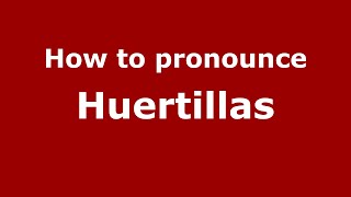 How to pronounce Huertillas
