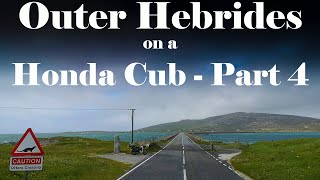 Outer Hebrides on Honda Cub Part 4 -Berneray, North Uist, Benbecula, South Uist and Eriskay.