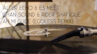 Alter Echo & E3 meet Ishan Sound & Rider Shafique - Ah mi guide(Egoless remix)