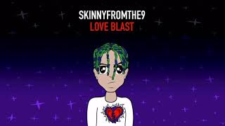 SKINNYFROMTHE9-Love Blast (Oficial Audio)