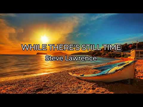 WHILE THERE'S STILL TIME - (STEVE LAWRENCE / Lyrics)