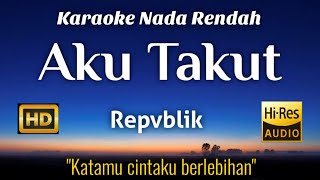 Download lagu Repvblik - Aku Takut Karaoke Lower Key Nada Rendah HD HQ mp3
