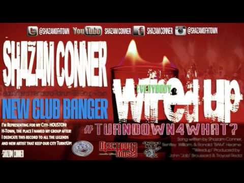 Shazam Conner of H-Town: Everbody WiredUp (#TURNDOWN4WHAT?) NEW CLUB BANGER