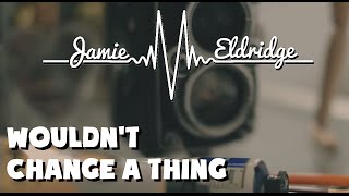 Wouldn't Change A Thing - Jamie Eldridge (Official Music Video)