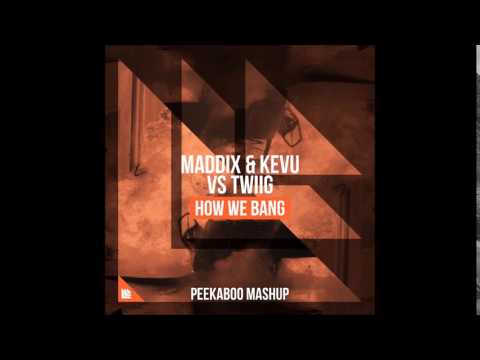 Maddix & KEVU vs. TWIIG - How We Bang (Peekaboo Mashup)