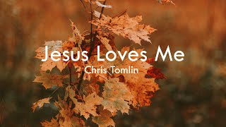 Jesus Loves Me - Chris Tomlin (Lyrics)