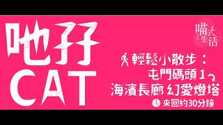 《 吔孖CAT.ep02 |輕鬆 小散步| 屯門碼頭 去 海濱長廊 幻愛燈塔| 主持:天喵.洛 @喵式生活RADIO
